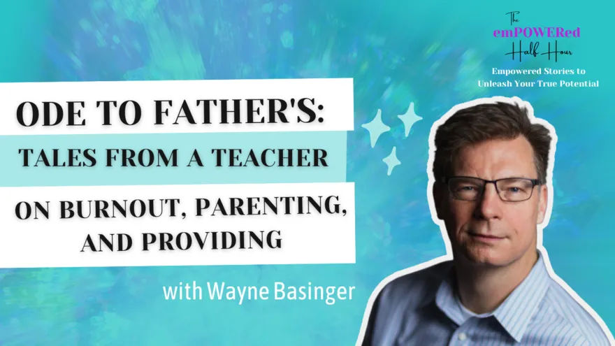 Ode to Father's: Tales from a Teacher on Burnout, Parenting, and Providing with Wayne Basinger