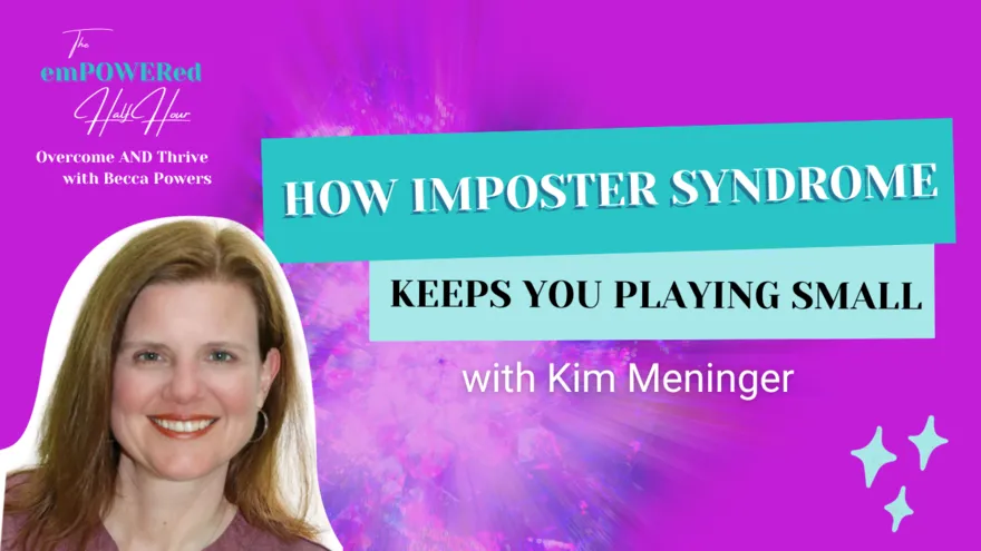 How Imposter Syndrome Keeps You Playing Small with Kim Meninger
