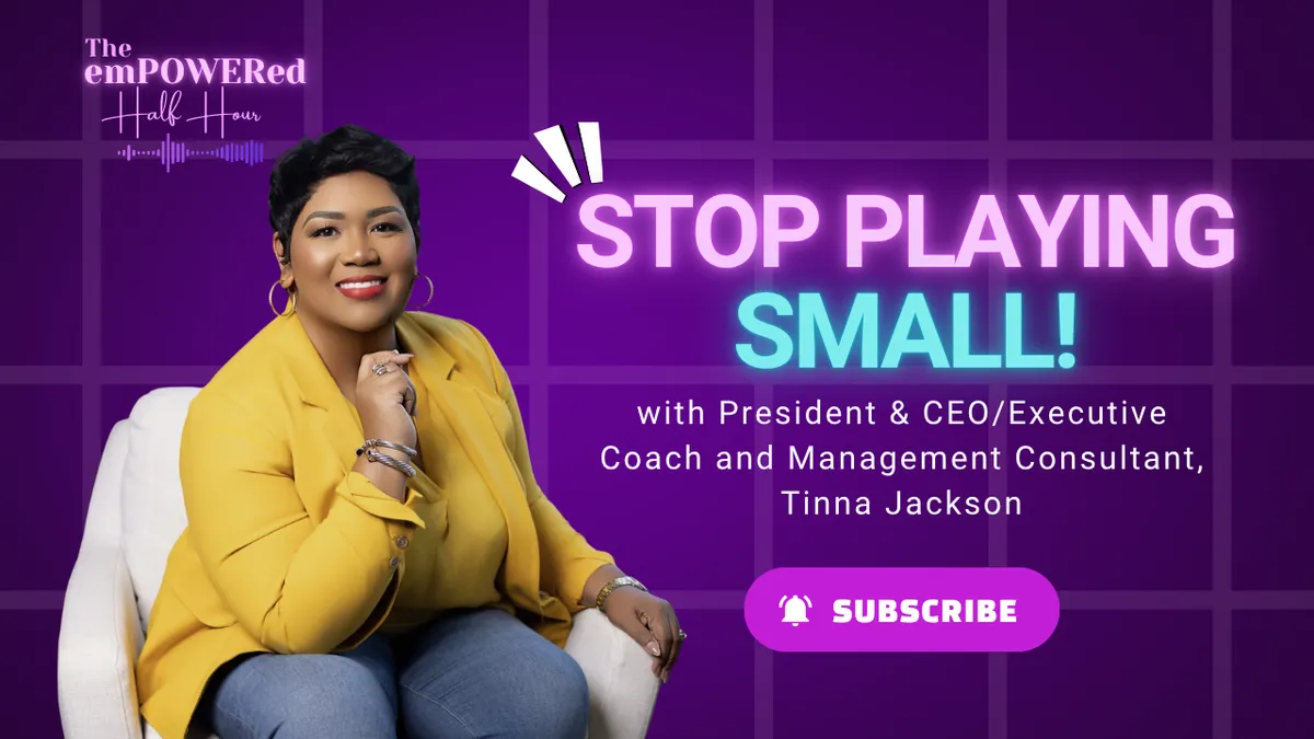 Stop Playing Small: Own Your Patterns, Own Your Power with President & CEO/Executive Coach and Management Consultant Tinna Jackson