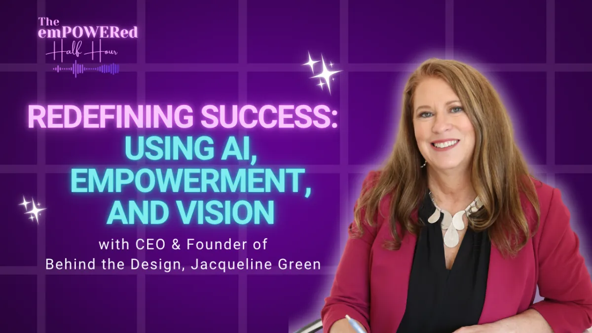 Redefining Success: Using AI, Empowerment, and Vision to Build a Life You Love with CEO & Founder of Behind the Design, Jacqueline Green