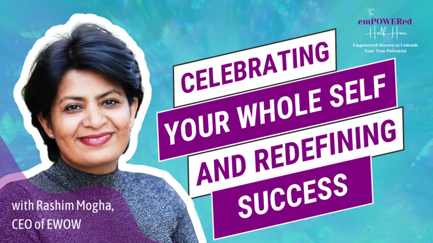 Celebrating Your Whole Self and Redefining Success with Rashim Mogha, CEO of EWOW