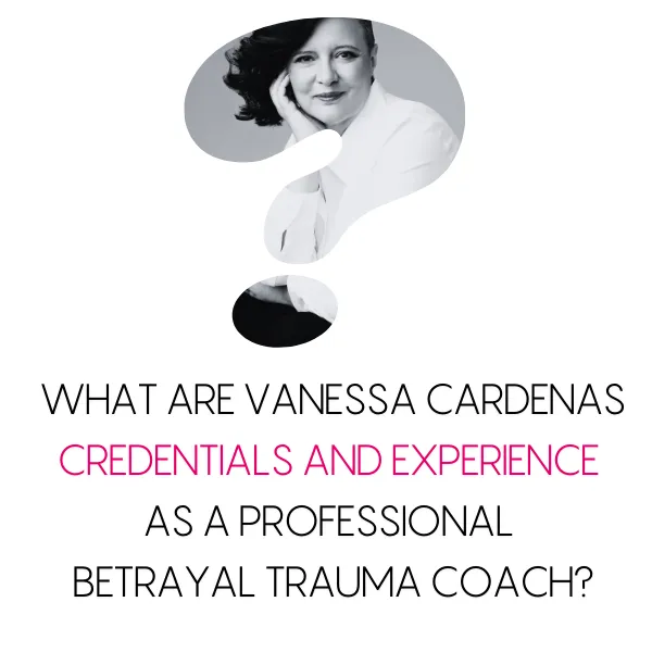 Vanessa Cardenas, Betrayal Recovery Specialist, detailing her credentials and experience as a professional betrayal trauma coach, including certifications and extensive expertise.