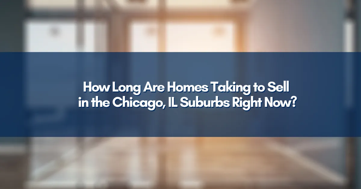 How Long Are Homes Taking to Sell in the Chicago, IL Suburbs Right Now?