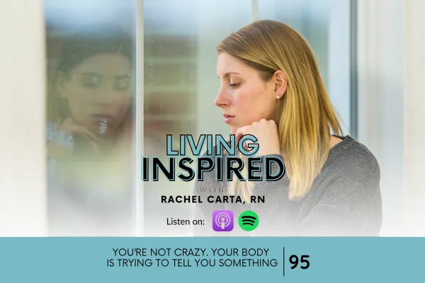 You’re Not Crazy. Your Body Is Trying to Tell You Something