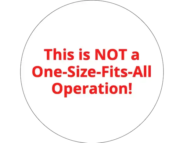 white circle with red letters stating "This is NOT a one-size-fits-all operation!"