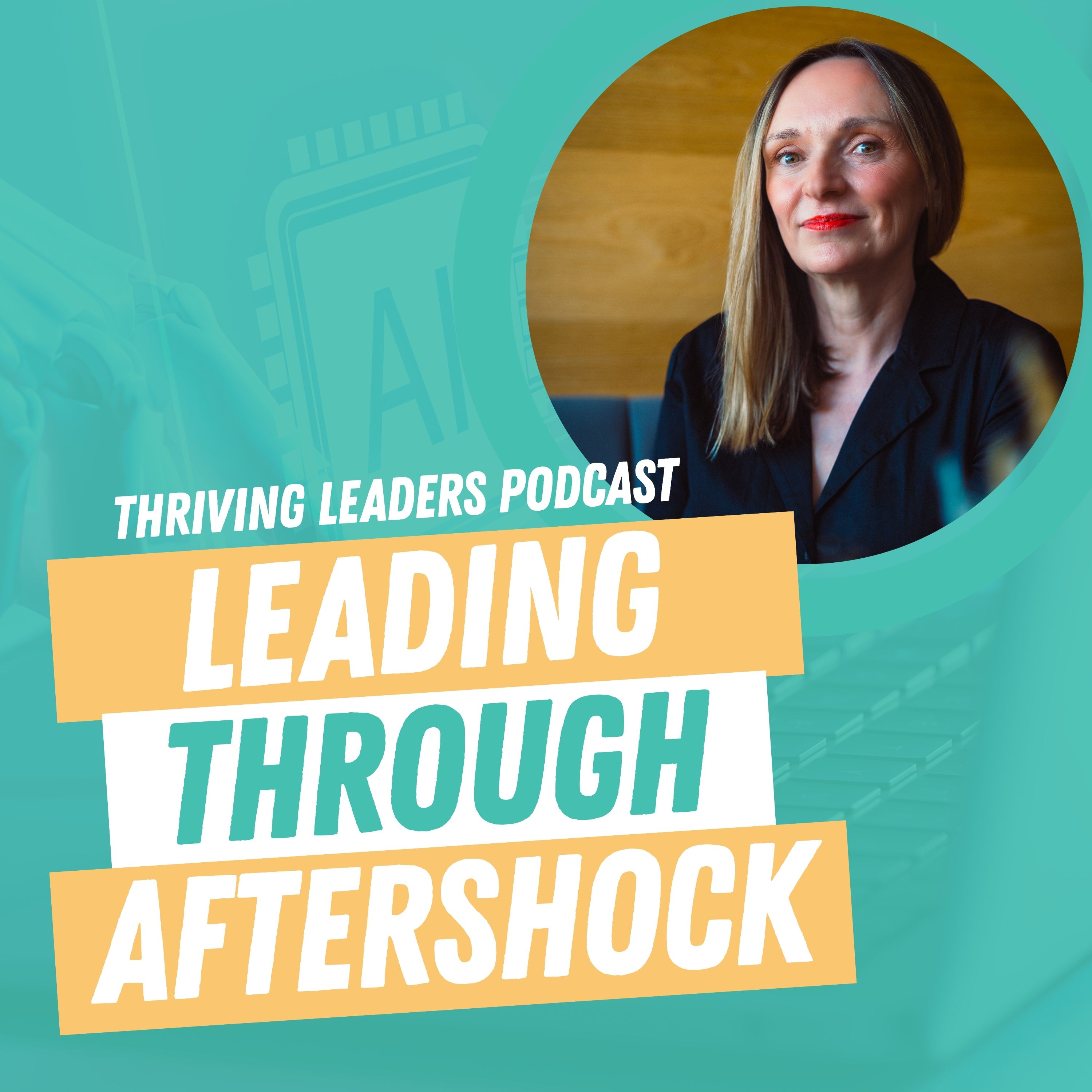 Leading Through Aftershock: AI, Change and the Reinvention of Leadership  