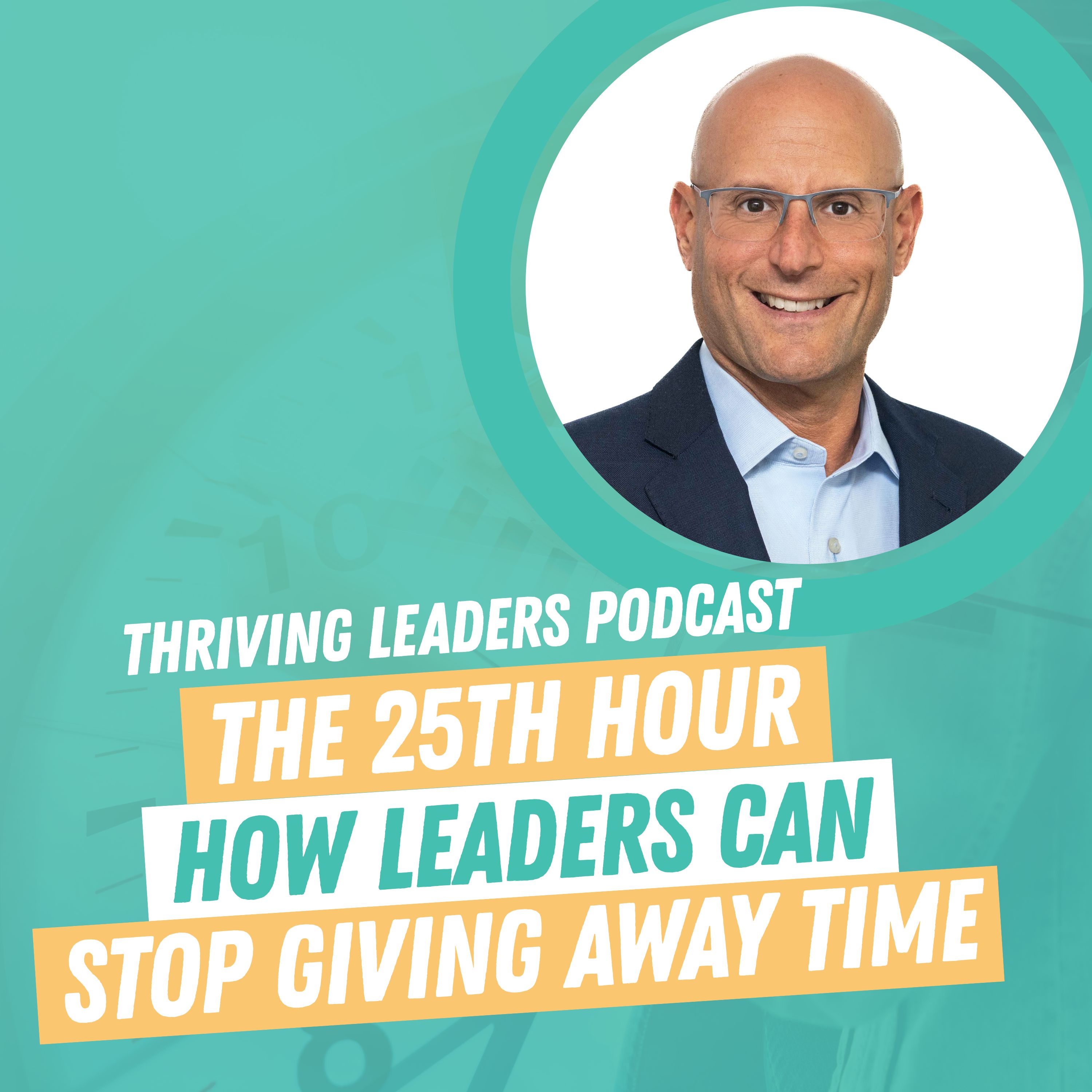 The 25th Hour: How Leaders Can Stop Giving Away Time with Neal Schore