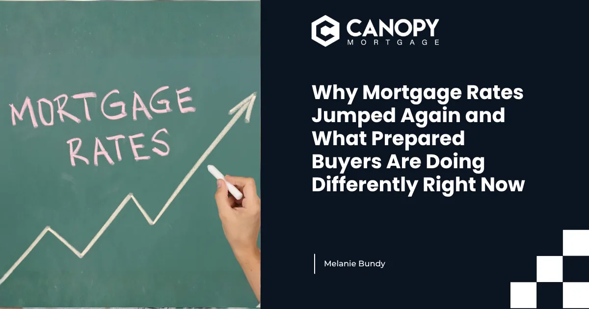 Why Mortgage Rates Jumped Again and What Prepared Buyers Are Doing Differently Right Now