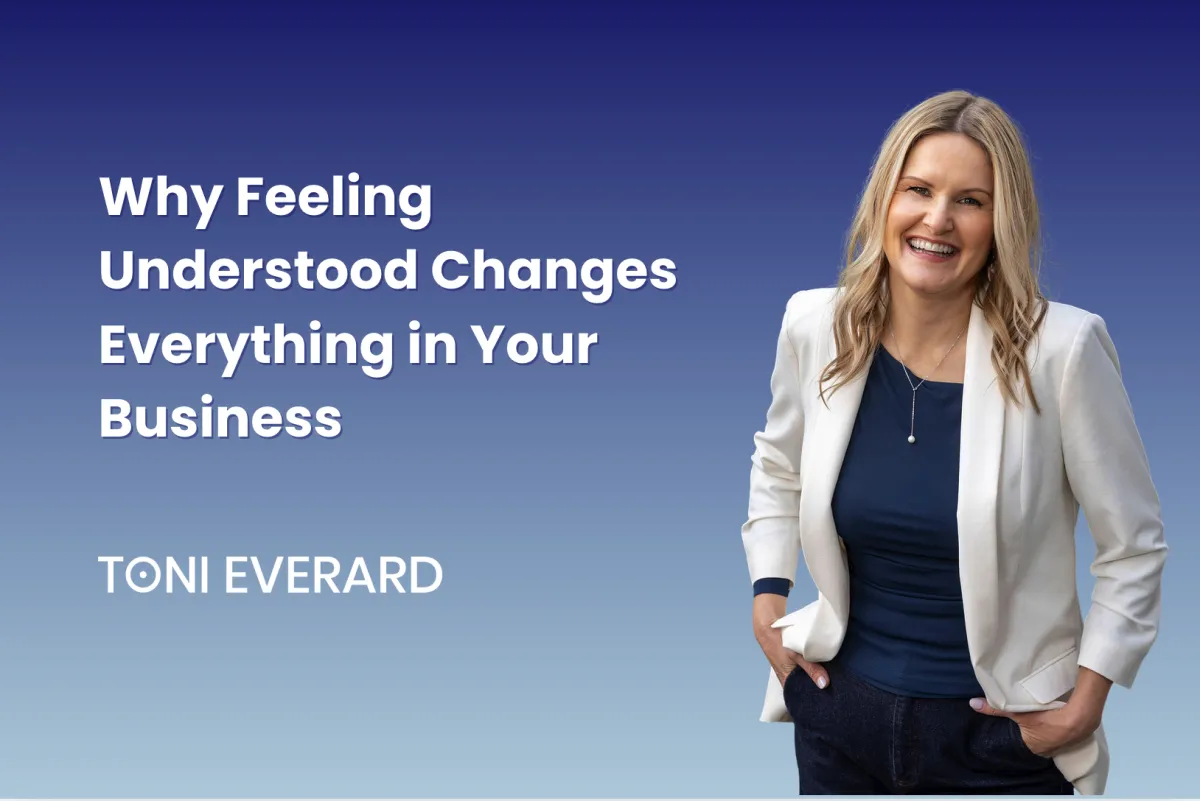Why Feeling Understood Changes Everything in Your Business