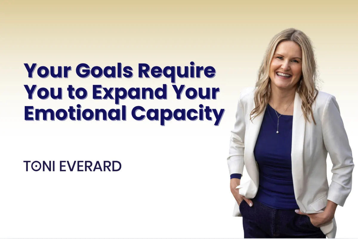 Your Goals Require You to Expand Your Emotional Capacity