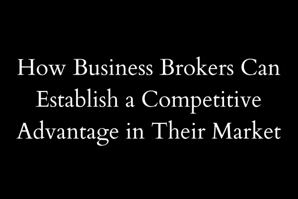 How Business Brokers can establish a competitive advantage in their market