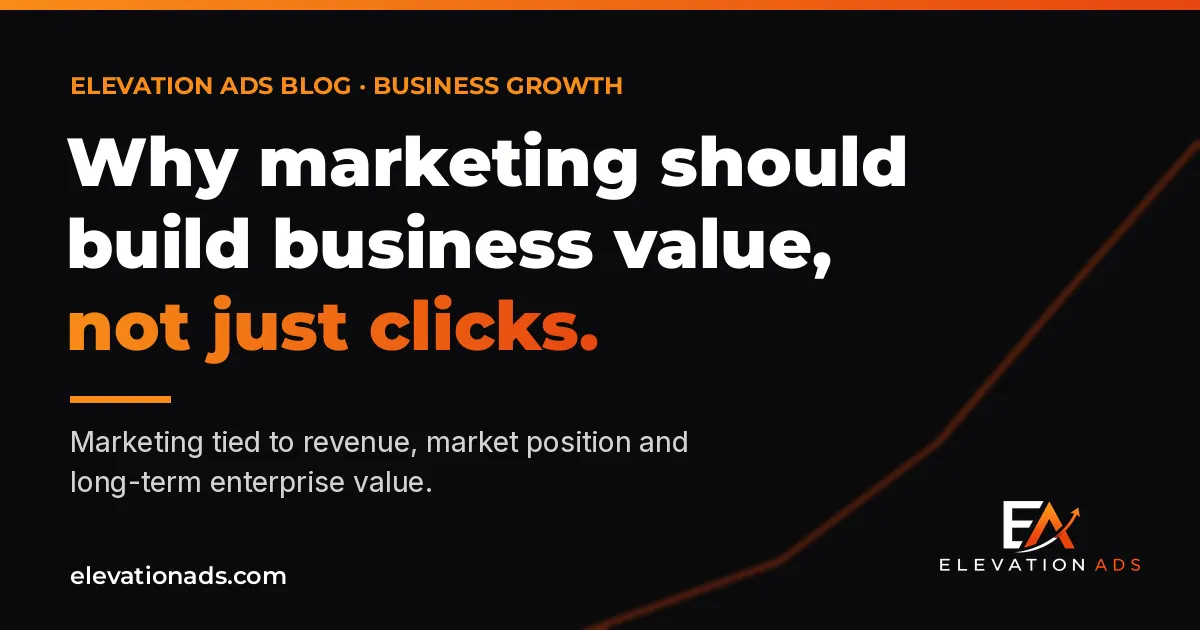 Black graphic with the headline "Why marketing should build business value, not just clicks." in white and orange, with the Elevation Ads logo.