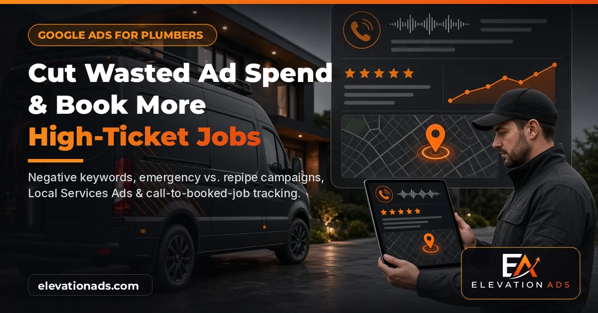 AI-generated dark and orange graphic of a plumbing technician, service van and Google Ads dashboard with the headline Cut Wasted Ad Spend & Book More High-Ticket Jobs and the Elevation Ads logo watermark.