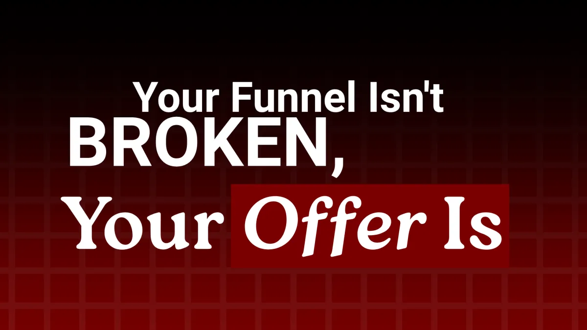 Your Funnel Isn't Broken, Your Offer Is