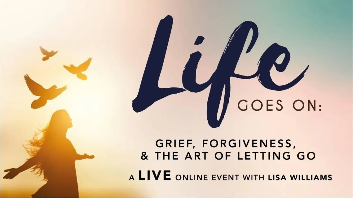 Life Goes On: Grief, Forgiveness,  and the Art of Letting Go