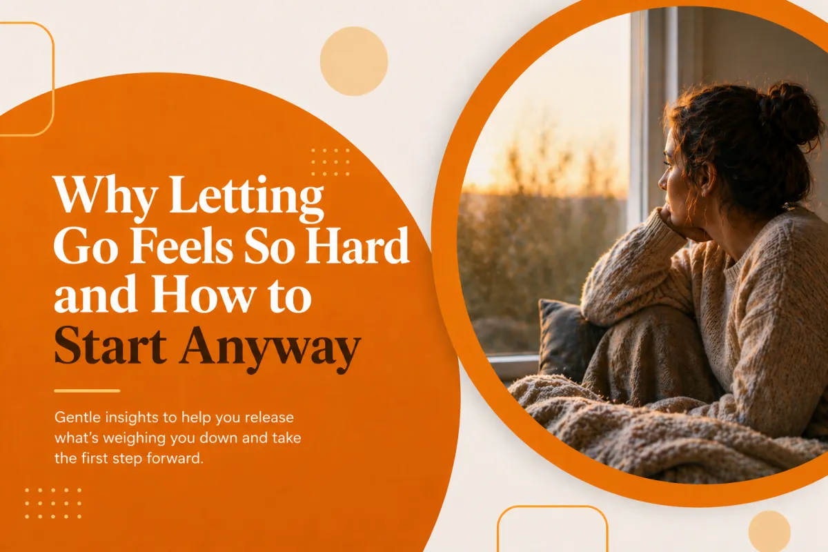 Why Letting Go Feels So Hard and How to Finally Move Forward