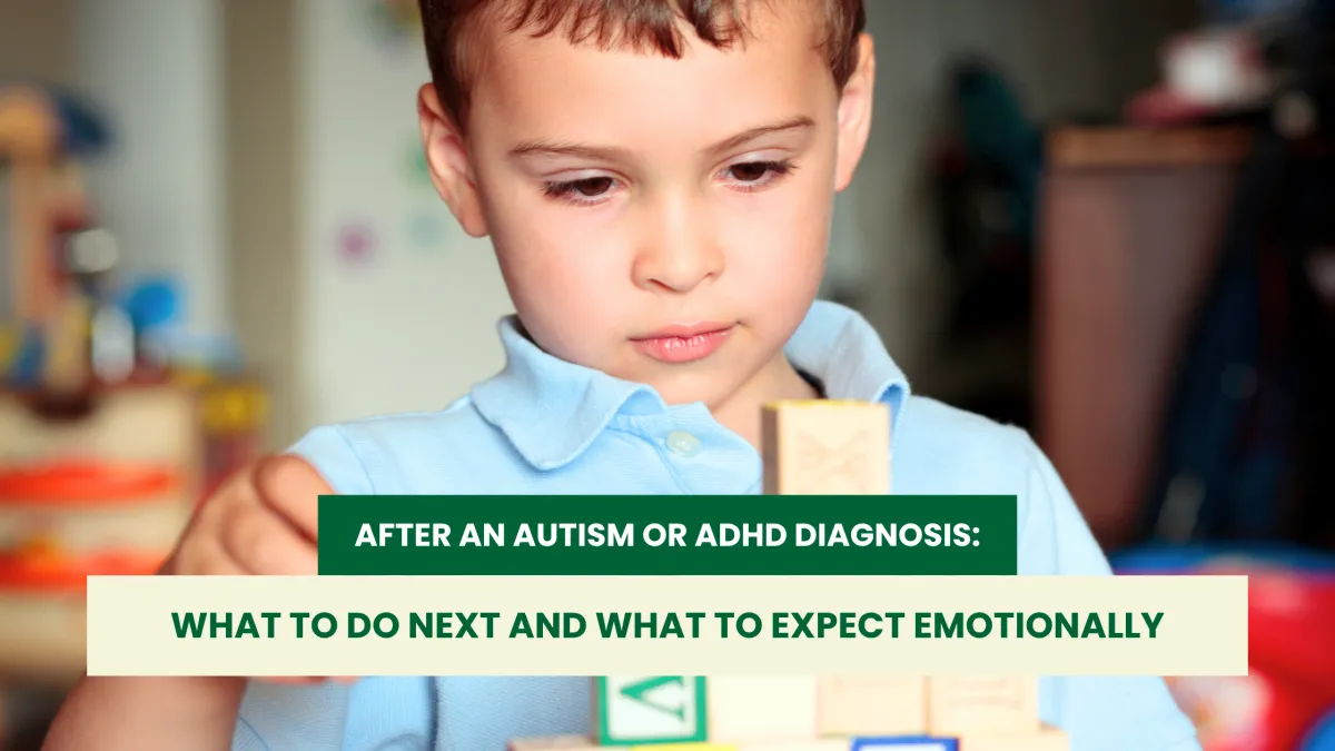 After an Autism or ADHD Diagnosis: What to Do Next and What to Expect Emotionally