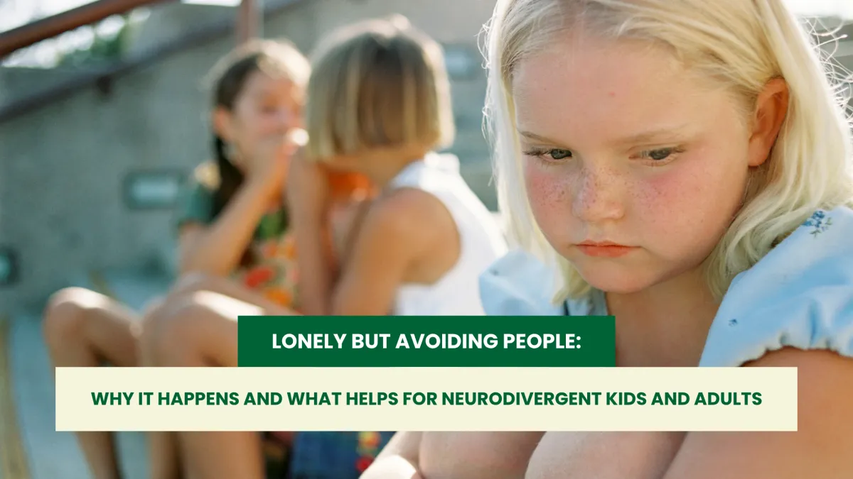 Lonely but Avoiding People: Why It Happens & What Helps for Neurodivergent Kids & Adults