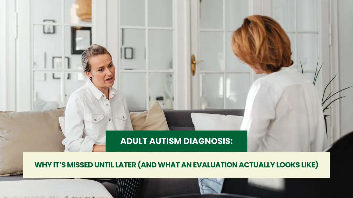 Adult Autism Diagnosis: Why It’s Often Missed and What an Evaluation Looks Like