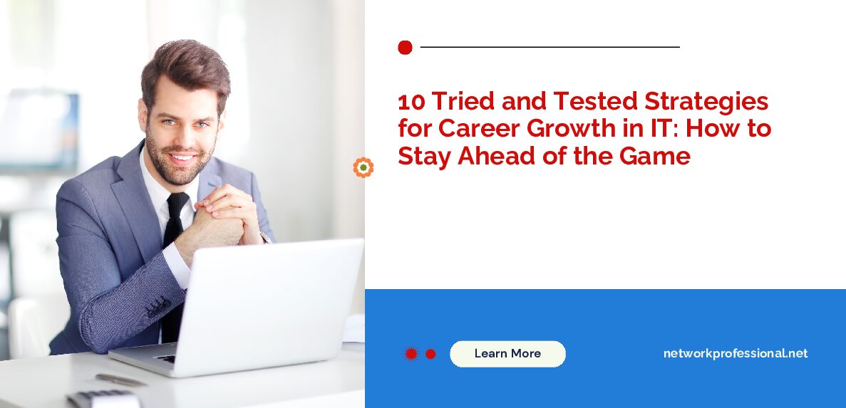 10 Tried and Tested Strategies for Career Growth in IT: How to Stay Ahead of the Game