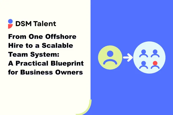 DSM Talent blog cover with an off-white title panel, DSM Talent logo, and the title “From One Offshore Hire to a Scalable Team System: A Practical Blueprint for Business Owners,” beside a DSM Blue panel with one remote professional icon linked by an arrow to a grouped four-person offshore team icon.