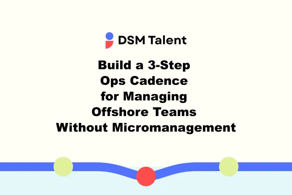 DSM Talent blog cover with the DSM Talent logo and centered title "Build a 3‑Step Ops Cadence for Managing Offshore Teams Without Micromanagement" on a clean off-white editorial poster, with a simple blue cadence line and three brand-color markers along the bottom.
