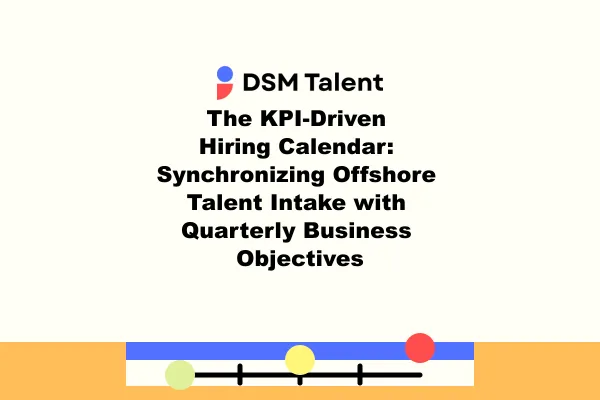 DSM Talent blog cover with the DSM Talent logo and centered title "The KPI‑Driven Hiring Calendar: Synchronizing Offshore Talent Intake with Quarterly Business Objectives" on a clean off-white editorial poster, with a simple apricot calendar strip and three intake markers along the bottom.