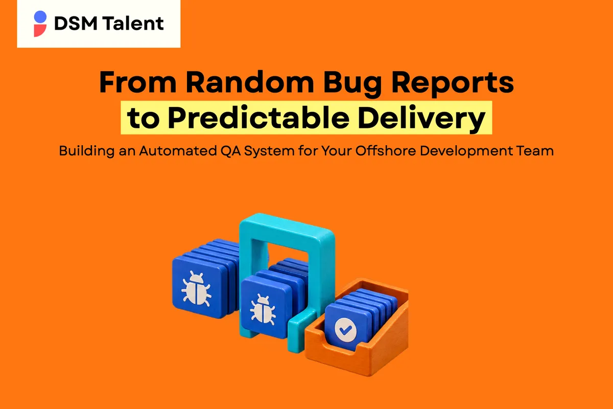 From Random Bug Reports to Predictable Delivery: Building an Automated QA System for Your Offshore Development Team — DSM Talent editorial cover.