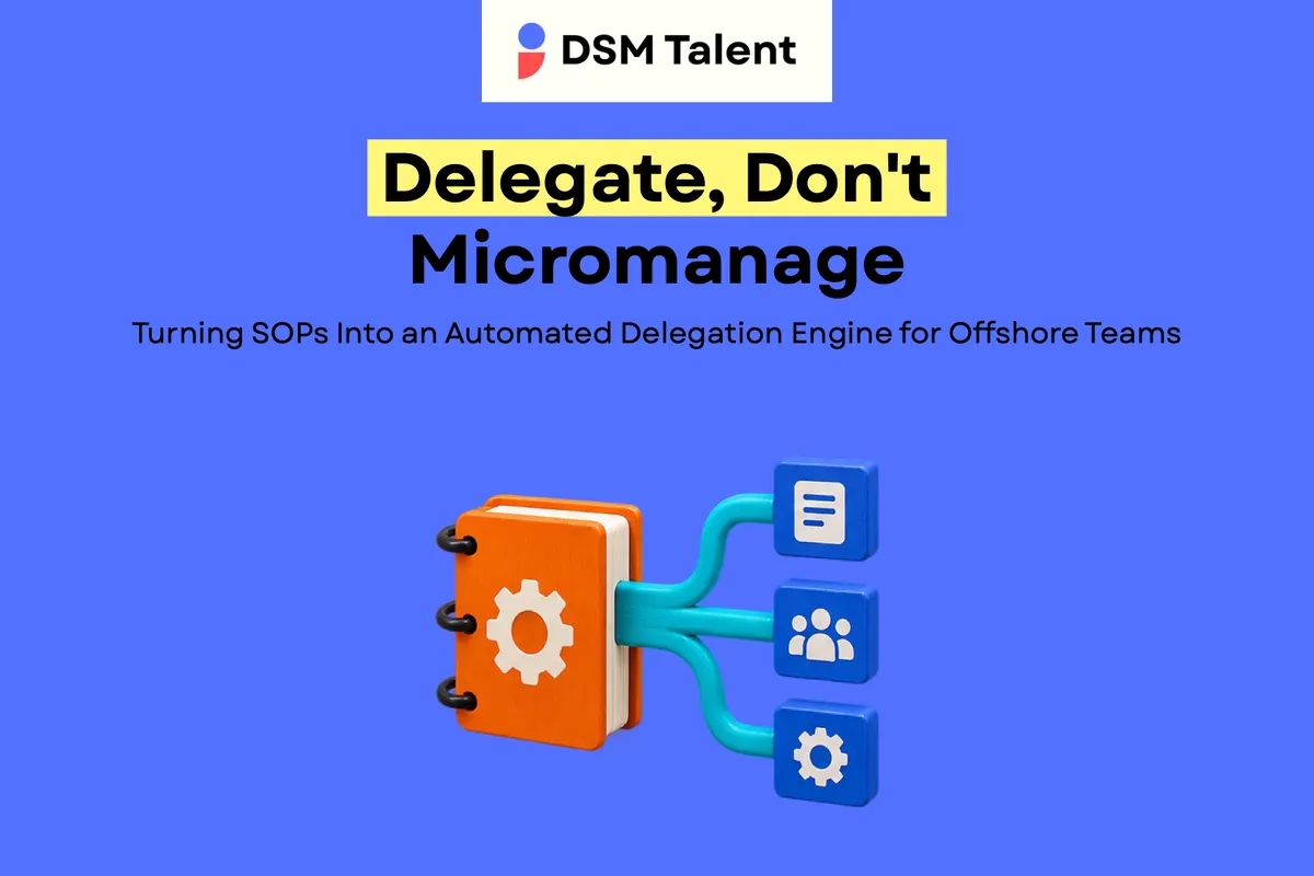Delegate, Don't Micromanage: Turning SOPs Into an Automated Delegation Engine for Offshore Teams — DSM Talent editorial cover.