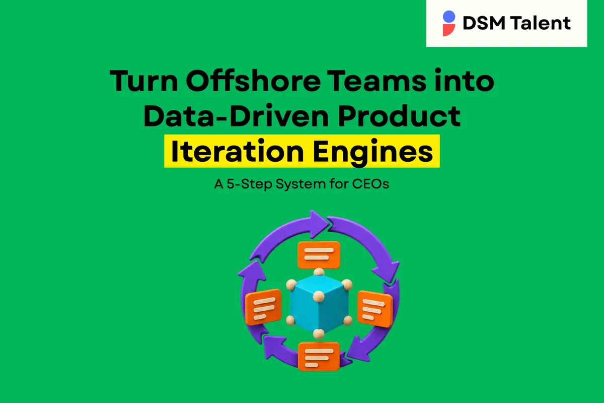 Turn Offshore Teams into Data‑Driven Product Iteration Engines: A 5‑Step System for CEOs — DSM Talent editorial cover.