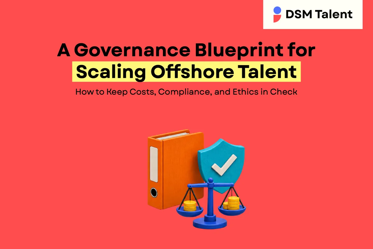 A Governance Blueprint for Scaling Offshore Talent: How to Keep Costs, Compliance, and Ethics in Check — DSM Talent blog cover.