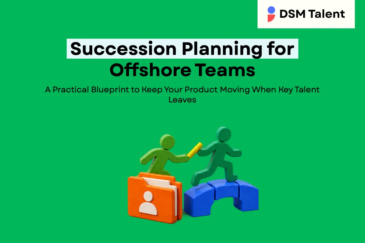 Succession Planning for Offshore Teams: A Practical Blueprint to Keep Your Product Moving When Key Talent Leaves — DSM Talent blog cover.