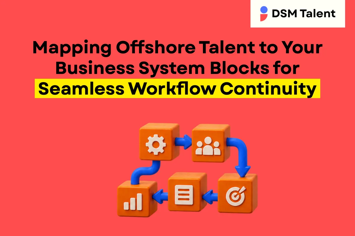 Mapping Offshore Talent to Your Business System Blocks for Seamless Workflow Continuity — DSM Talent blog cover.