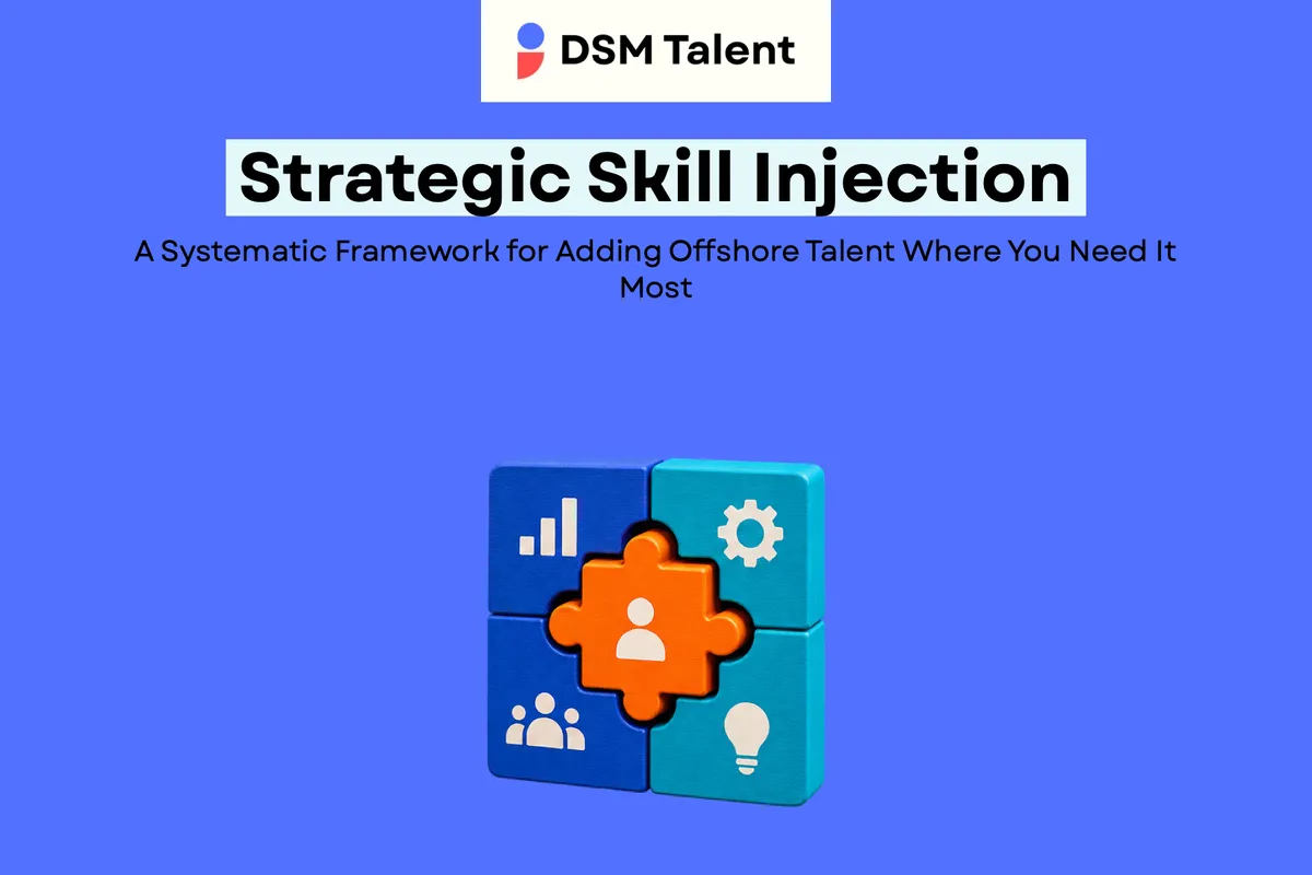 Strategic Skill Injection: A Systematic Framework for Adding Offshore Talent Where You Need It Most — DSM Talent blog cover.