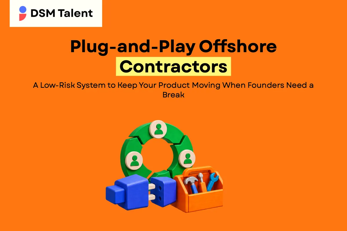 Plug‑and‑Play Offshore Contractors: A Low‑Risk System to Keep Your Product Moving When Founders Need a Break — DSM Talent blog cover.