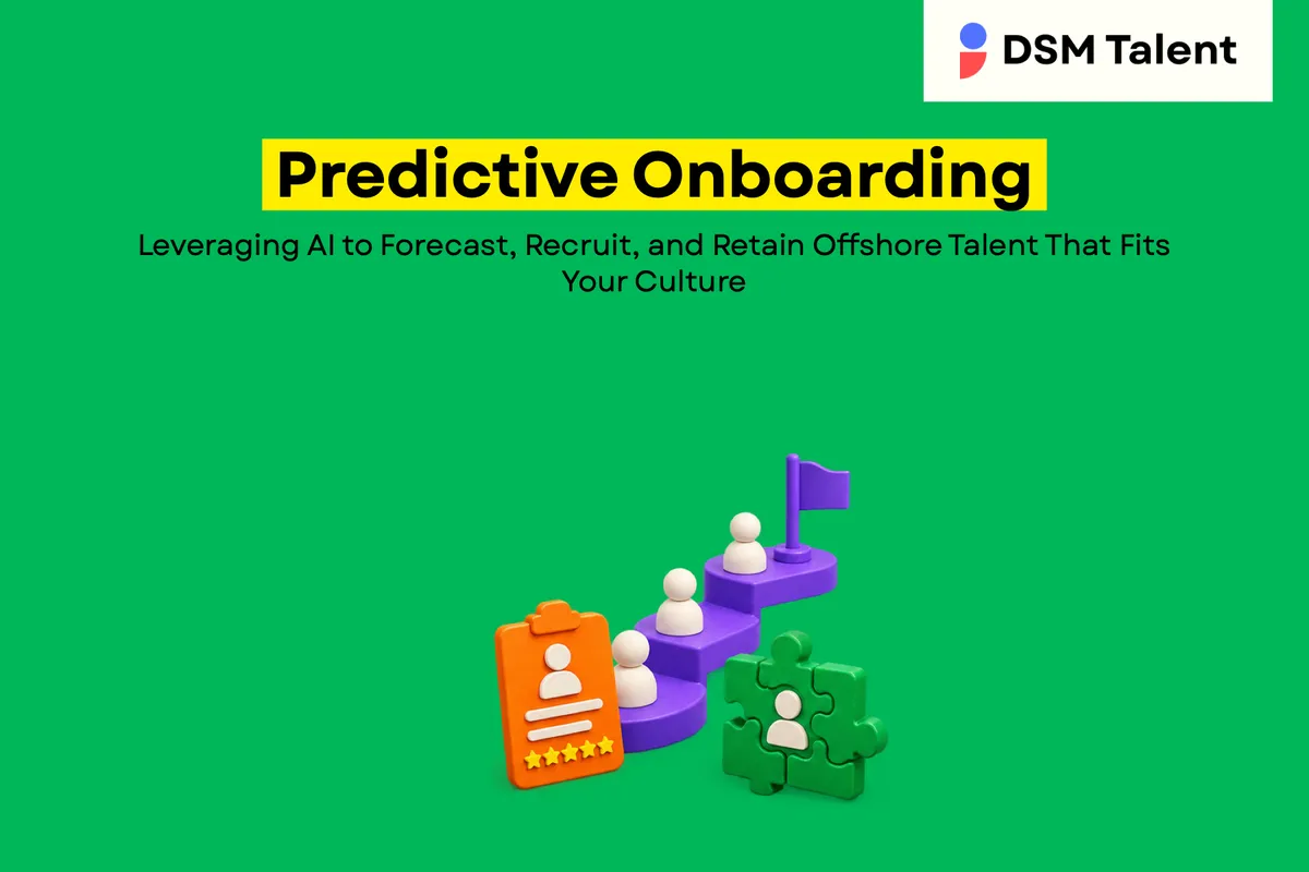 Predictive Onboarding: Leveraging AI to Forecast, Recruit, and Retain Offshore Talent That Fits Your Culture — DSM Talent blog cover.