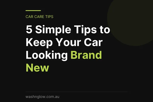 5 Simple Tips to Keep Your Car Looking Brand New