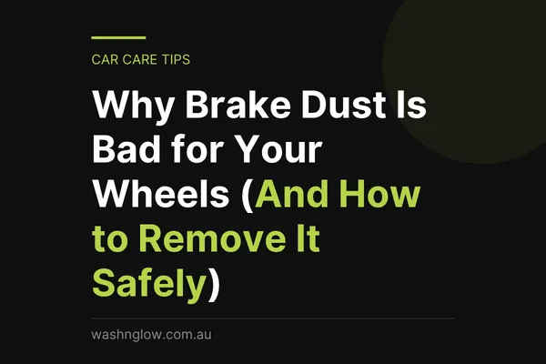 Why Brake Dust Is Bad for Your Wheels (And How to Remove It Safely)