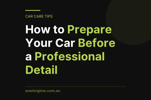 How to Prepare Your Car Before a Professional Detail