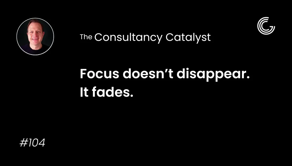 Focus doesn’t disappear. It fades.