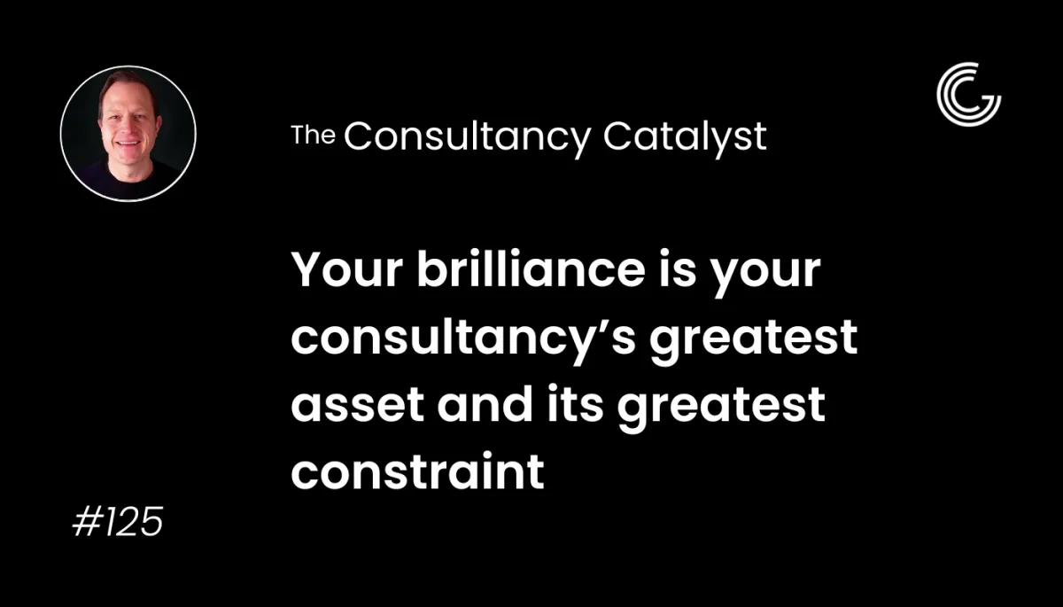 Your brilliance is your consultancy’s greatest asset and its greatest constraint