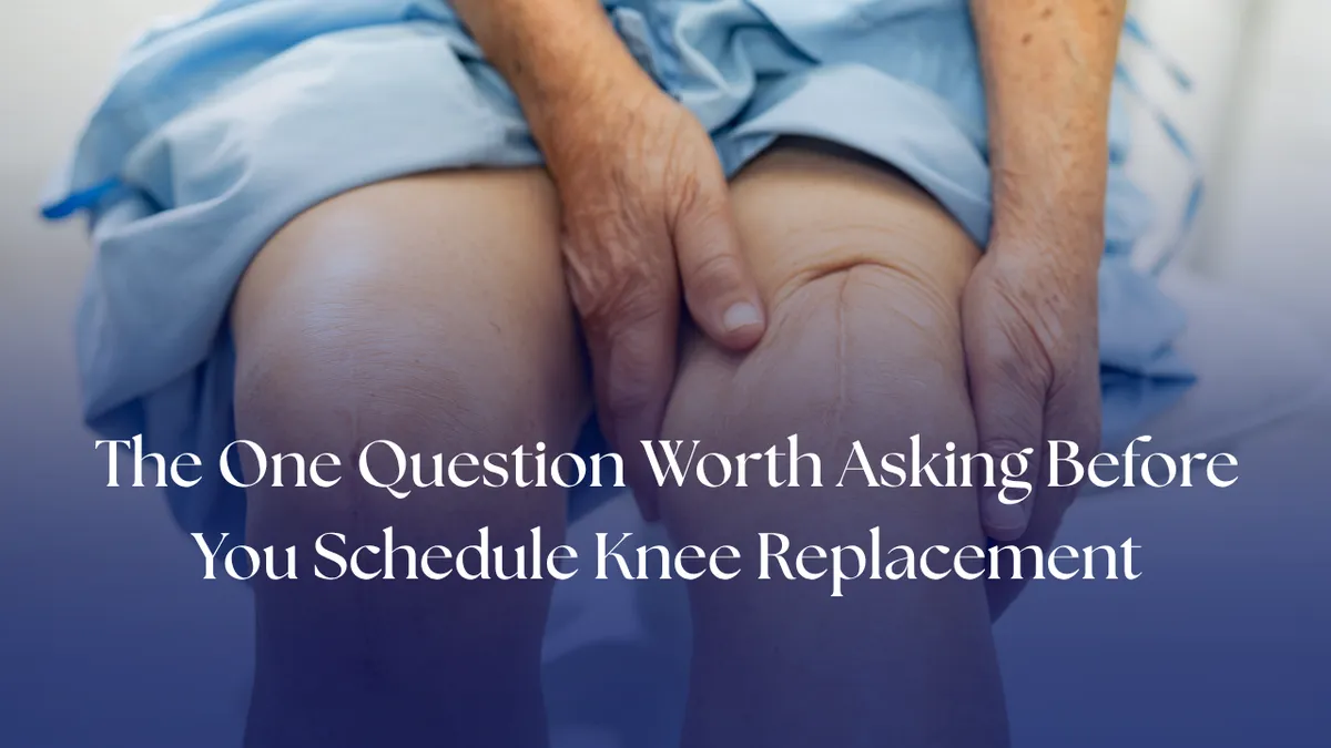 The One Question Worth Asking Before You Schedule Knee Replacement