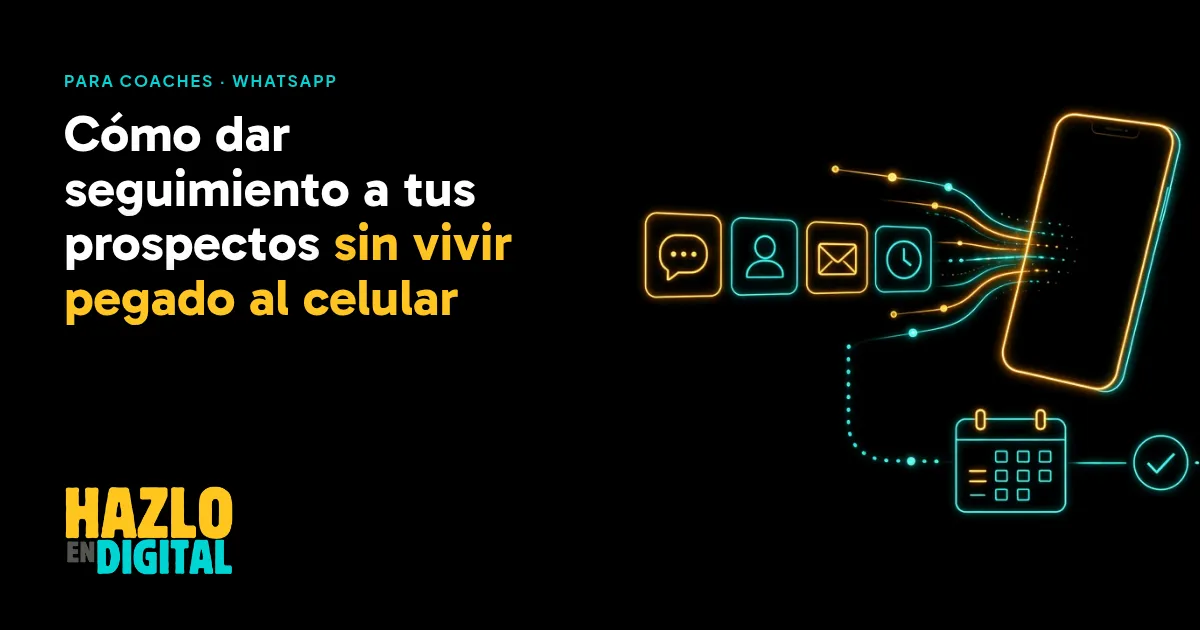Cómo dar seguimiento a tus prospectos de WhatsApp sin vivir pegado al celular