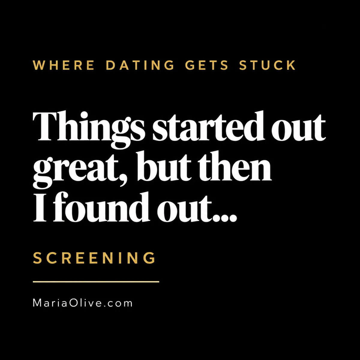 Black and gold graphic that reads, “Things started out great, but then I found out…” with the label “Screening” from the Where Dating Gets Stuck series.