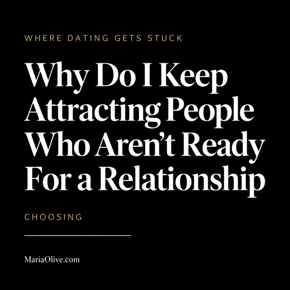 Black and gold graphic that reads, “Why Do I Keep Attracting People Who Aren’t Ready For a Relationship,” with the label “Choosing” from the Where Dating Gets Stuck series.