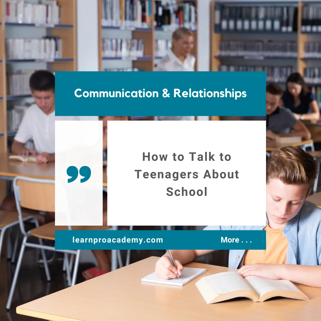 Communication & Relationships: How to Talk to Teenagers About School