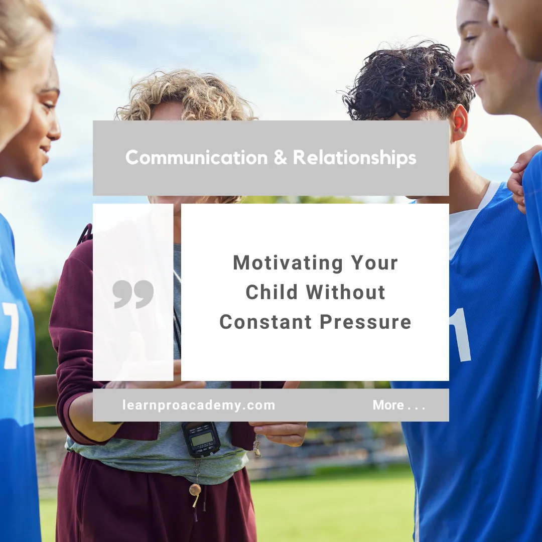 Communication & Relationships: Motivating Your Child Without Constant Pressure