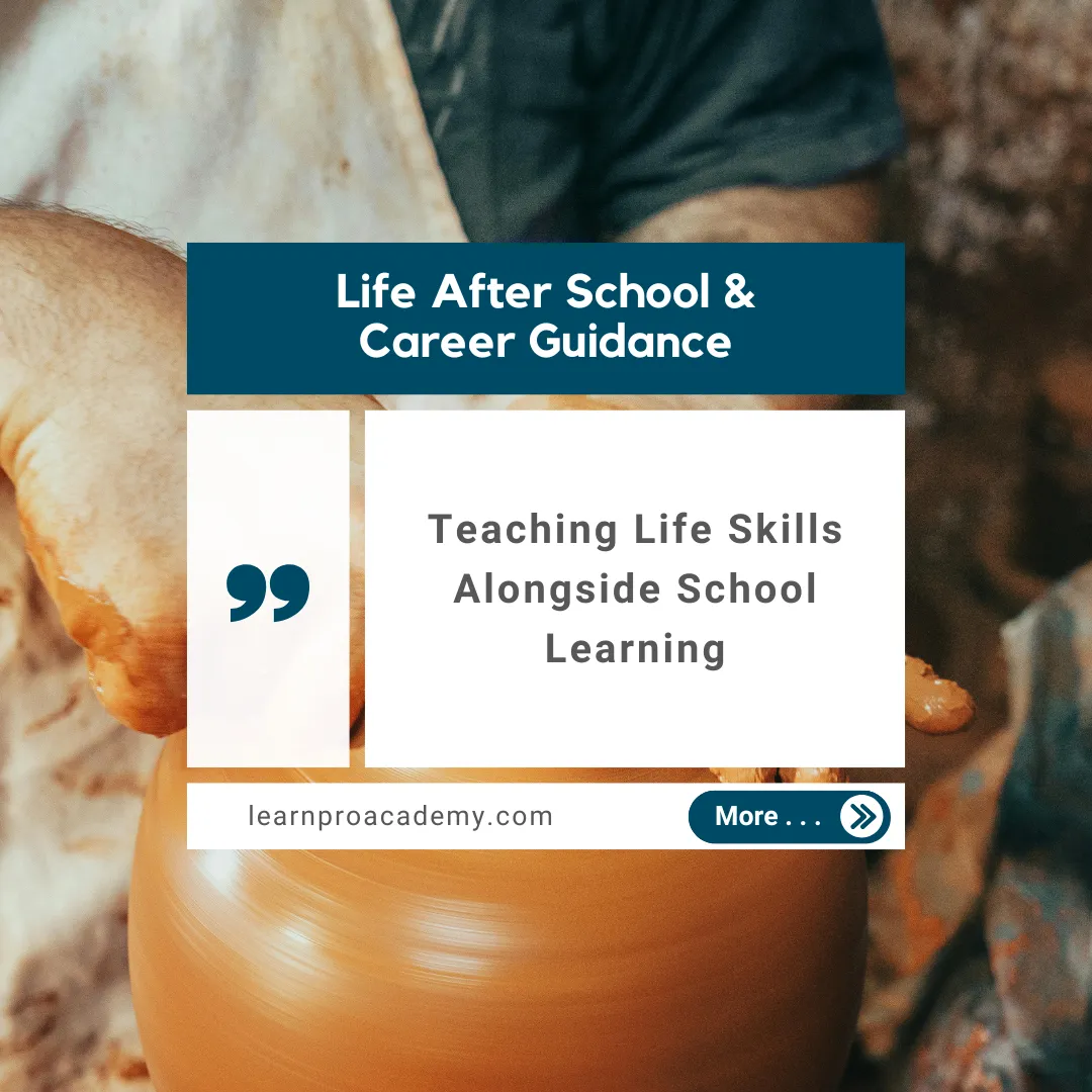 Life After School & Career Guidance: Teaching Life Skills Alongside School Learning