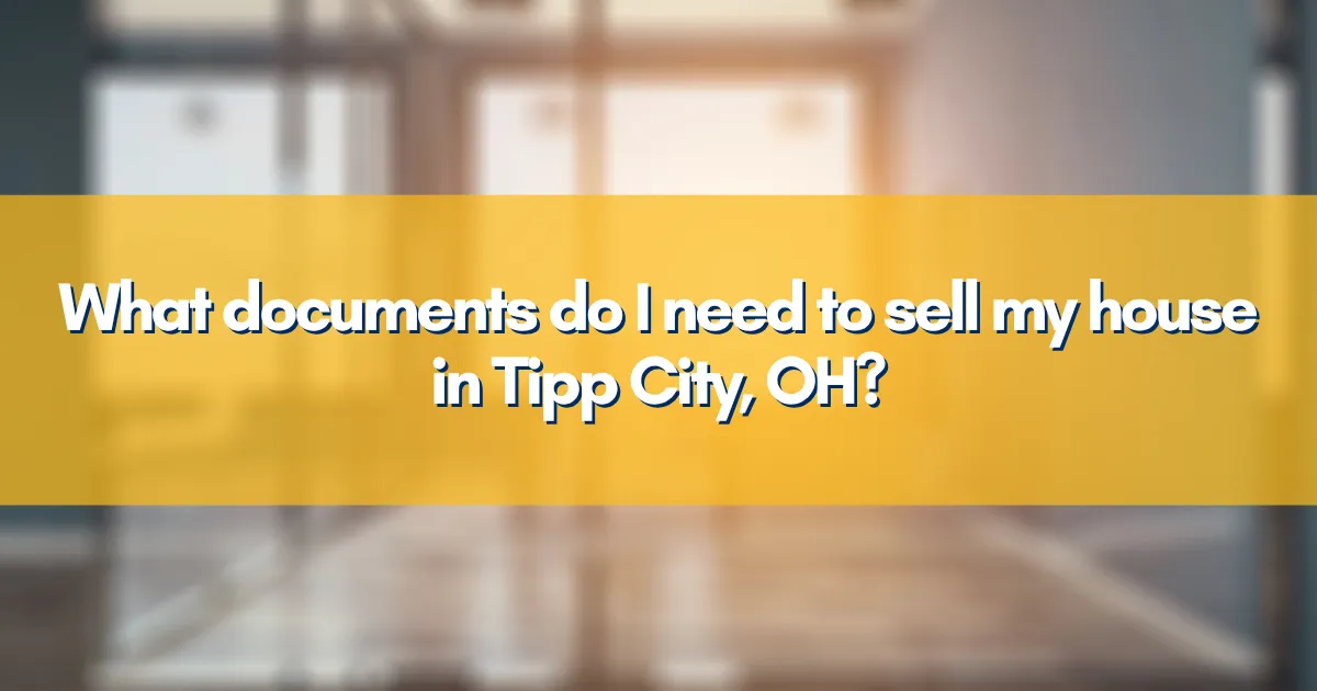 What documents do I need to sell my house in Tipp City, OH?