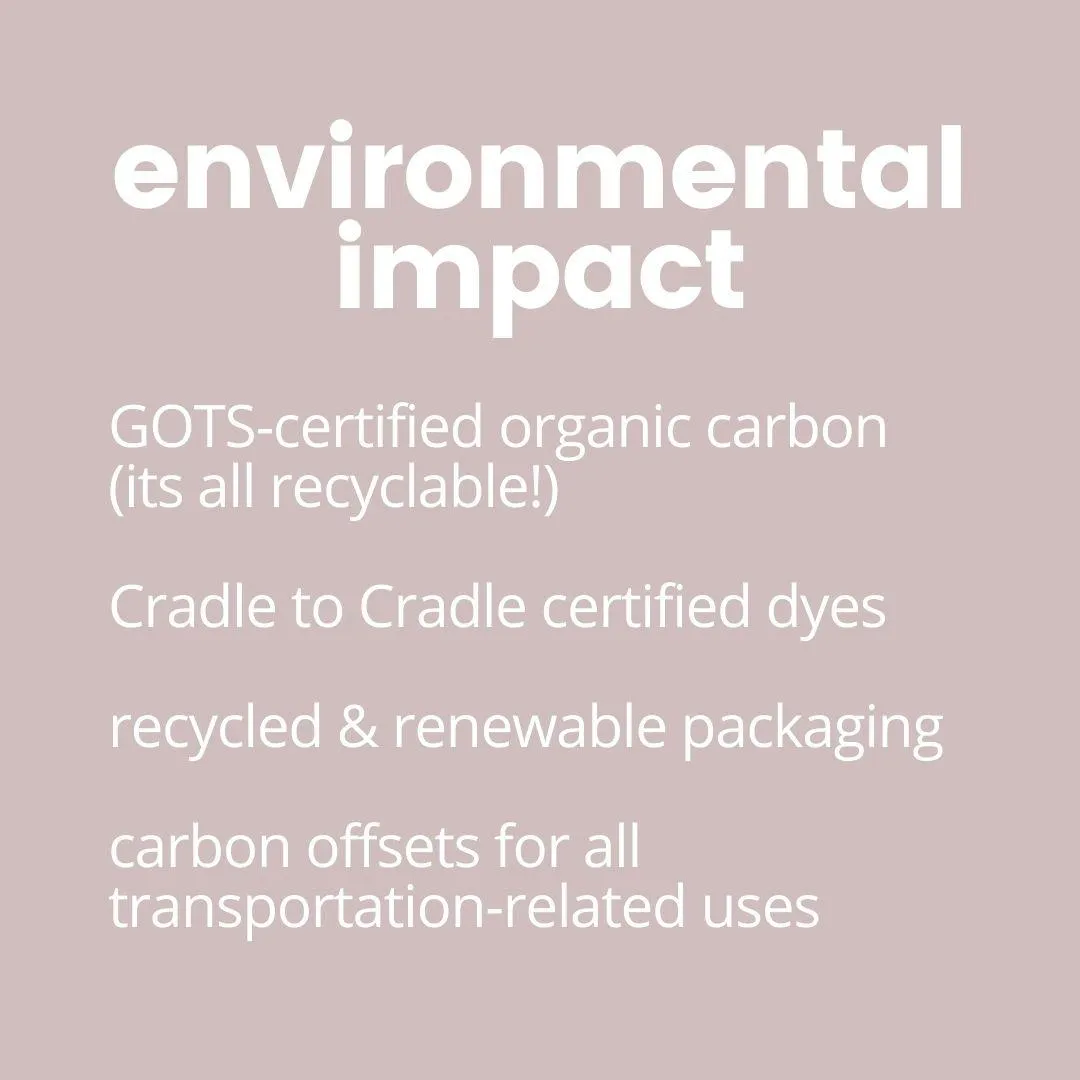 GOTS-certified organic carbon (all recyclable), Cradle to Cradle certified dyes, recycled and renewable packaging, carbon offsets for all transportation-related uses